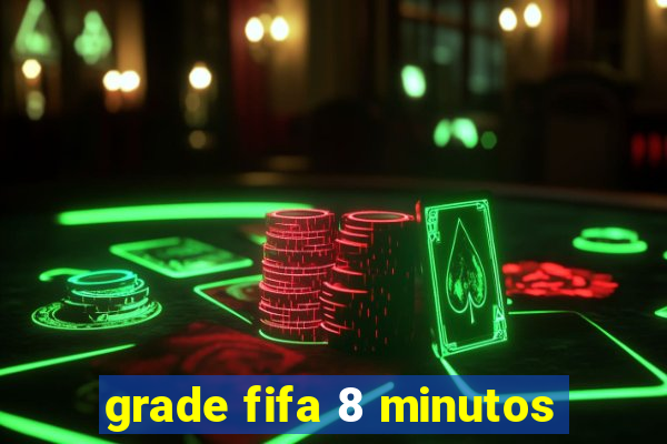 grade fifa 8 minutos